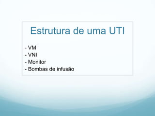 Estrutura de uma UTI
- VM
- VNI
- Monitor
- Bombas de infusão
 