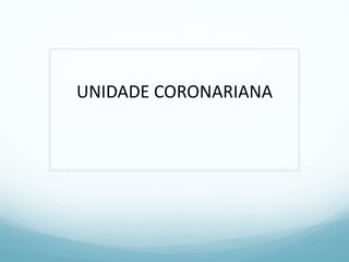 UNIDADE CORONARIANA
 