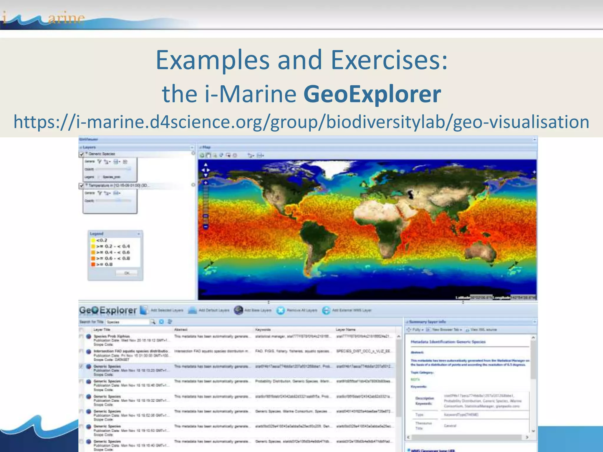 Examples and Exercises:
the i-Marine GeoExplorer
https://i-marine.d4science.org/group/biodiversitylab/geo-visualisation
 