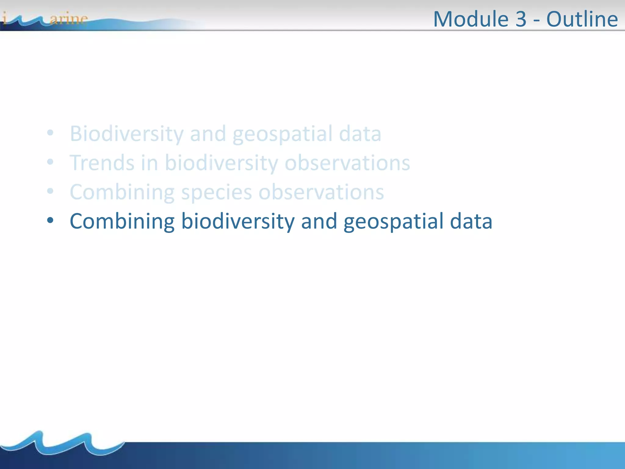 • Biodiversity and geospatial data
• Trends in biodiversity observations
• Combining species observations
• Combining biodiversity and geospatial data
Module 3 - Outline
 