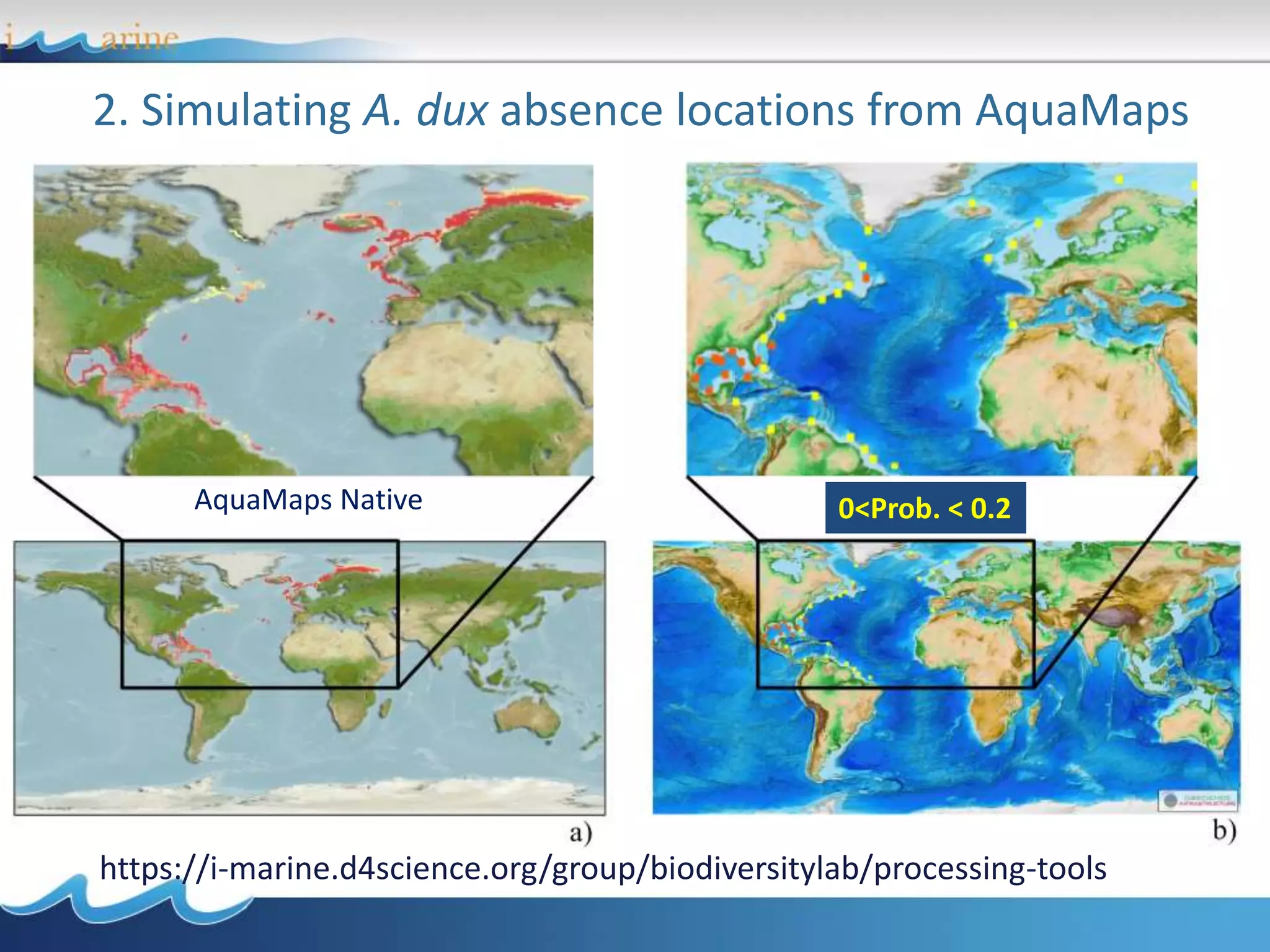 2. Simulating A. dux absence locations from AquaMaps
https://i-marine.d4science.org/group/biodiversitylab/processing-tools
0<Prob. < 0.2AquaMaps Native
 