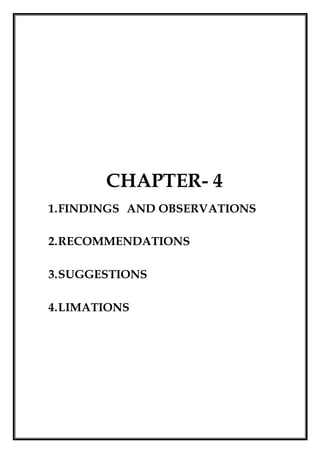 CHAPTER- 4
1.FINDINGS AND OBSERVATIONS
2.RECOMMENDATIONS
3.SUGGESTIONS
4.LIMATIONS
 