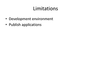 Limitations
• Development environment
• Publish applications
 