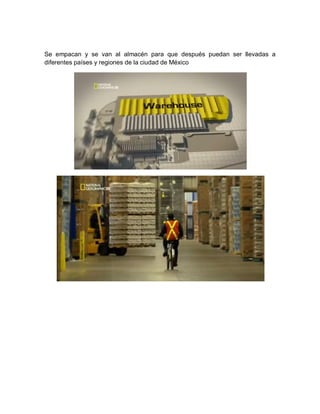 Se empacan y se van al almacén para que después puedan ser llevadas a 
diferentes países y regiones de la ciudad de México 
 