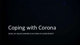 Coping with Corona
©2020, DR. WILLEM LAMMERS & THE ORIGIN OF LOGOSYNTHESIS®
 