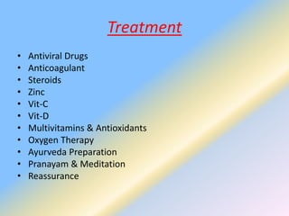 Treatment
• Antiviral Drugs
• Anticoagulant
• Steroids
• Zinc
• Vit-C
• Vit-D
• Multivitamins & Antioxidants
• Oxygen Therapy
• Ayurveda Preparation
• Pranayam & Meditation
• Reassurance
 