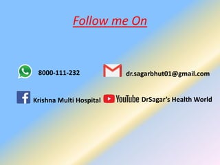 Follow me On
8000-111-232 dr.sagarbhut01@gmail.com
DrSagar’s Health WorldKrishna Multi Hospital
 