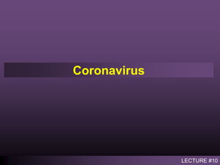LECTURE #10
Coronavirus
 