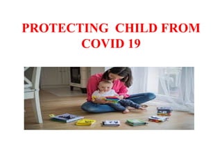 PROTECTING CHILD FROM
COVID 19
 