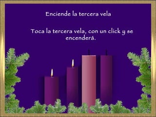 Enciende la tercera vela Toca la tercera vela, con un click y se encenderá. 