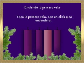Enciende la primera vela Toca la primera vela, con un click y se encenderá. 