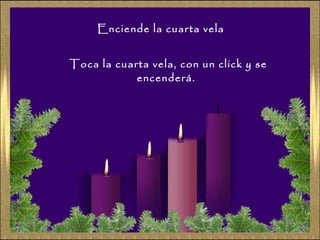 Enciende la cuarta vela Toca la cuarta vela, con un click y se encenderá. 