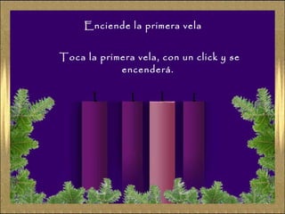 Enciende la primera vela
Toca la primera vela, con un click y se
encenderá.
 