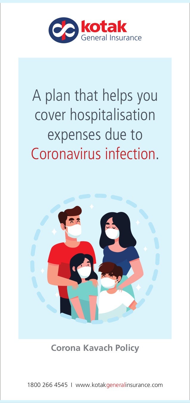 A plan that helps you
cover hospitalisation
expenses due to
Coronavirus infection.
1800 266 4545 I www.kotakgeneralinsurance.com
Corona Kavach Policy
 