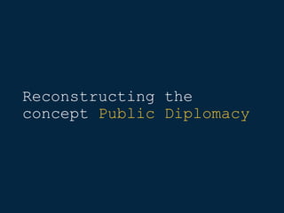 Reconstructing the
concept Public Diplomacy
 