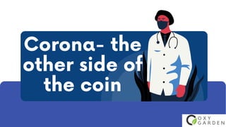 Corona- the
other side of
the coin
 