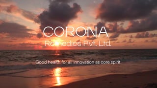 CORONA
Remedies Pvt. Ltd.
Good health for all innovation as core spirit
 