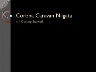 Corona Caravan Niigata #1 Getting Started 