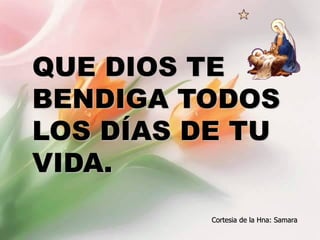 QUE DIOS TE
BENDIGA TODOS
LOS DÍAS DE TU
VIDA.
Cortesia de la Hna: Samara

 