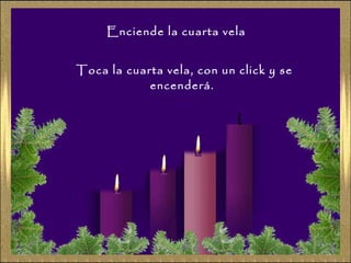 Enciende la cuarta vela
Toca la cuarta vela, con un click y se
encenderá.

 
