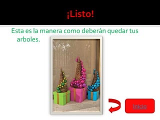 Esta es la manera como deberán quedar tus
  arboles.




                                       Inicio
 