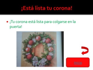    ¡Tu corona está lista para colgarse en la
    puerta!




                                           Inicio
 