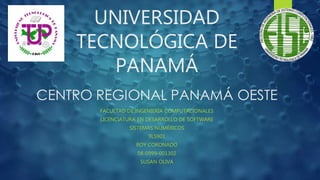 UNIVERSIDAD
TECNOLÓGICA DE
PANAMÁ
FACULTAD DE INGENIERÍA COMPUTACIONALES
LICENCIATURA EN DESARROLLO DE SOFTWARE
SISTEMAS NUMÉRICOS
9LS901
ROY CORONADO
08-0999-001302
SUSAN OLIVA
 