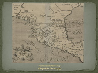 From Cornill Wytfliet’s map
Hispania Nova 1597
 