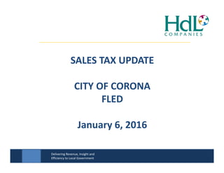 Delivering Revenue, Insight and 
Efficiency to Local Government
SALES TAX UPDATE
CITY OF CORONA
FLED
January 6, 2016
 