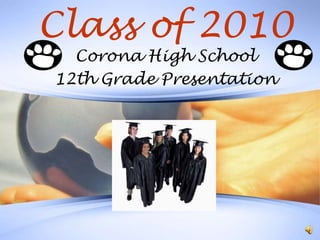 Class of 2010 Corona High School 12th Grade Presentation 