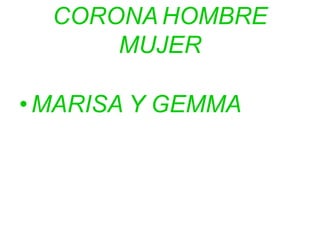 CORONA HOMBRE
      MUJER

• MARISA Y GEMMA
 