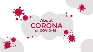 CORONA
or COVID-19
About
 