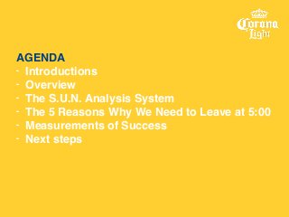 AGENDA
- Introductions
- Overview
- The S.U.N. Analysis System
- The 5 Reasons Why We Need to Leave at 5:00
- Measurements...
