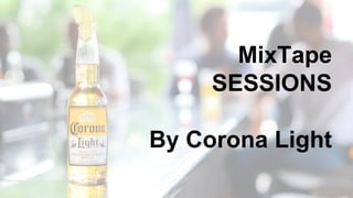 MixTape
SESSIONS
By Corona Light
 