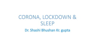 CORONA, LOCKDOWN &
SLEEP
 