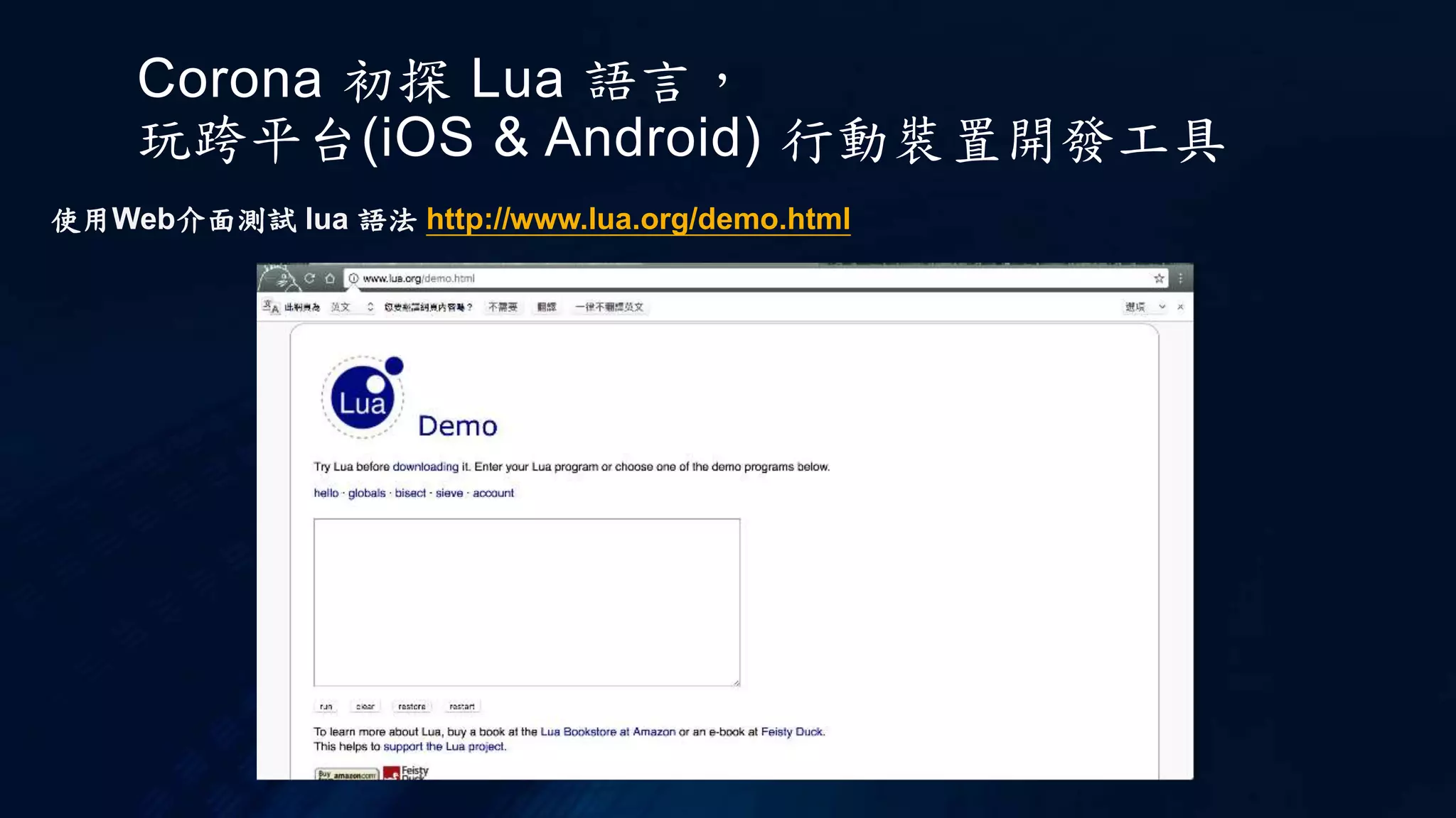 Corona 初探 Lua 語言，
玩跨平台(iOS & Android) 行動裝置開發工具
使用Web介面測試 lua 語法 http://www.lua.org/demo.html
 