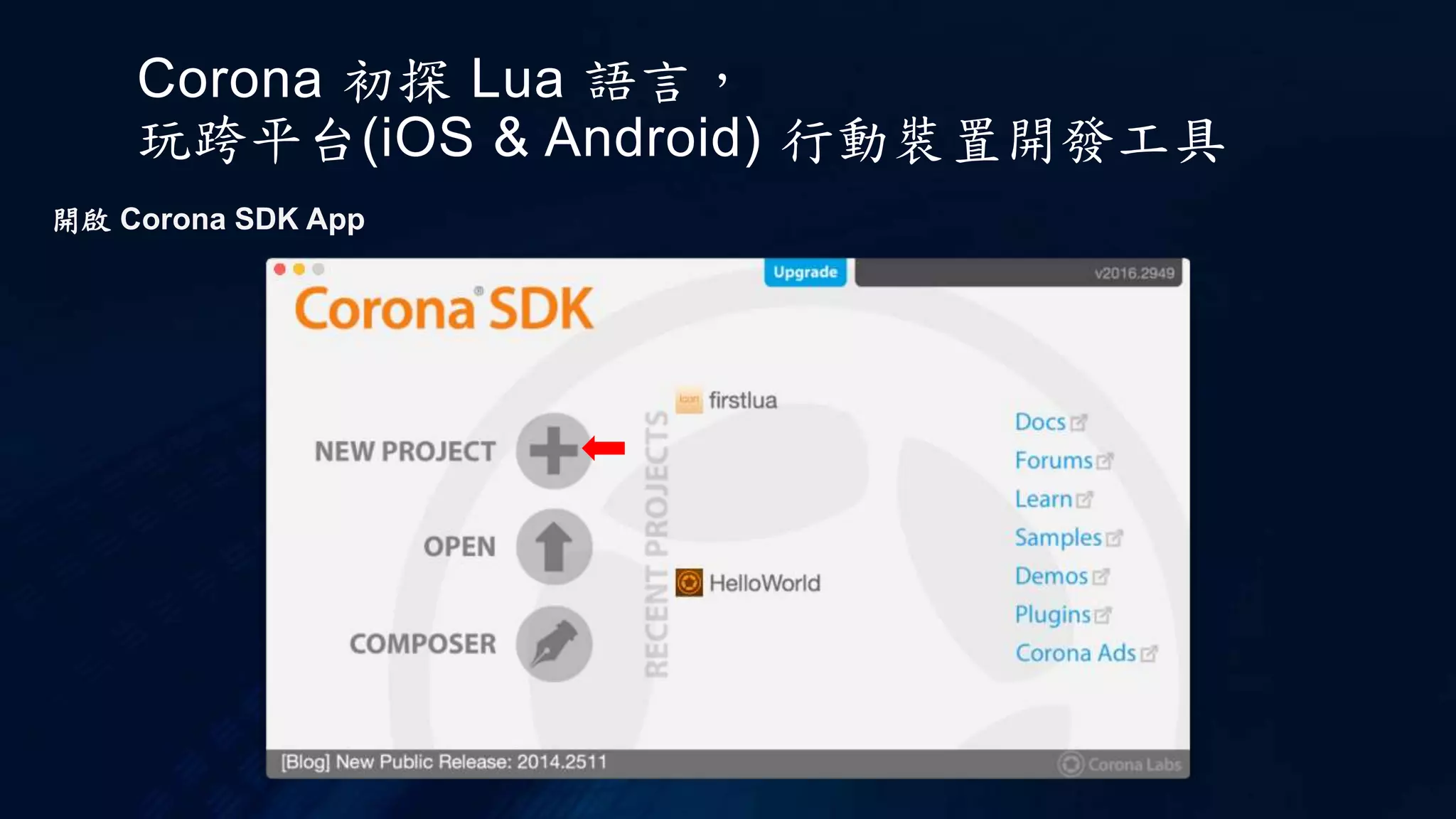 Corona 初探 Lua 語言，
玩跨平台(iOS & Android) 行動裝置開發工具
開啟 Corona SDK App
 
