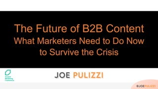 The Future of B2B Content
What Marketers Need to Do Now
to Survive the Crisis
 