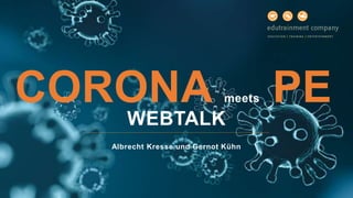 WEBTALK
Albrecht Kresse und Gernot Kühn
CORONA meets PE
 