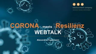 WEBTALK
Alexandra Trautmann
CORONA meets Resilienz
 