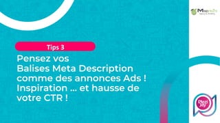 Pensez vos
Balises Meta Description
comme des annonces Ads !
Inspiration … et hausse de
votre CTR !
Tips 3
 