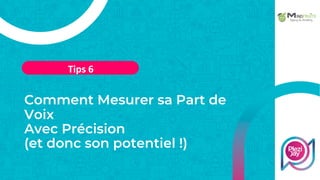 Comment Mesurer sa Part de
Voix
Avec Précision
(et donc son potentiel !)
Tips 6
 