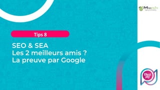 SEO & SEA
Les 2 meilleurs amis ?
La preuve par Google
Tips 8
 