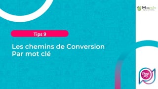 Les chemins de Conversion
Par mot clé
Tips 9
 