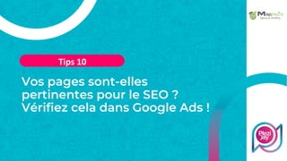 Vos pages sont-elles
pertinentes pour le SEO ?
Vérifiez cela dans Google Ads !
Tips 10
 