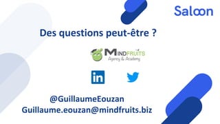 Des questions peut-être ?
@GuillaumeEouzan
Guillaume.eouzan@mindfruits.biz
 