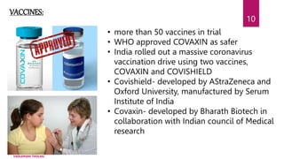VACCINES:
• more than 50 vaccines in trial
• WHO approved COVAXIN as safer
• India rolled out a massive coronavirus
vaccin...