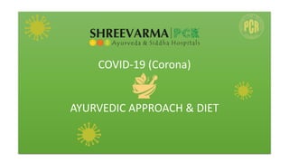 COVID-19 (Corona)
AYURVEDIC APPROACH & DIET
 