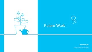 Future Work
Presenting By
Suchita Sultana (012193016)
 