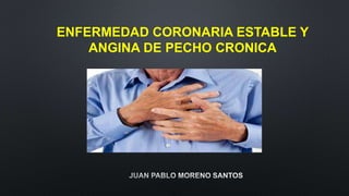 ENFERMEDAD CORONARIA ESTABLE Y
ANGINA DE PECHO CRONICA
 